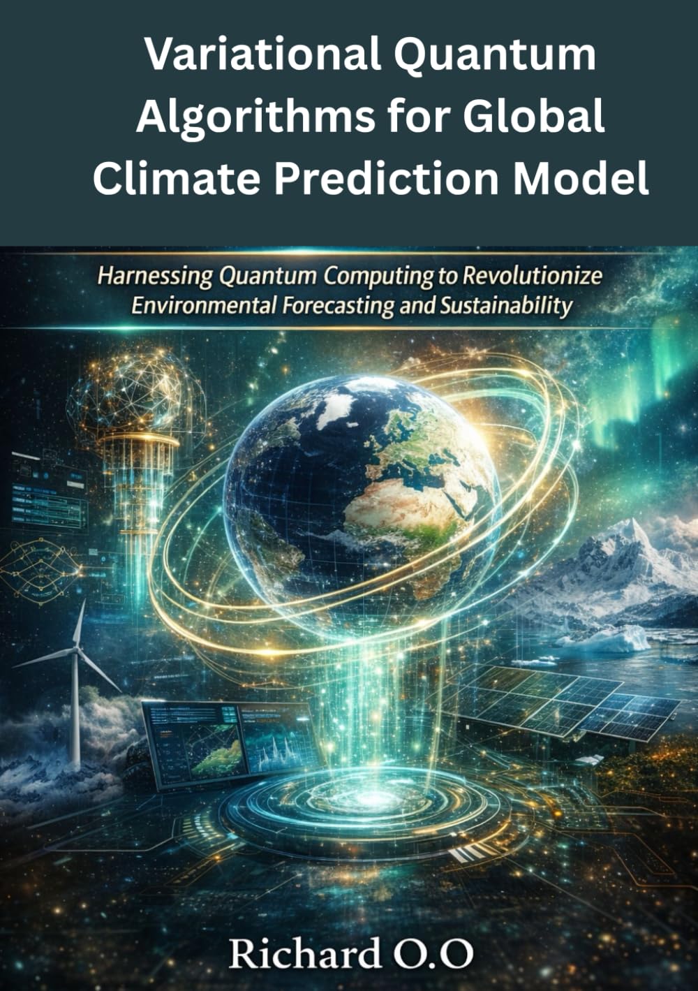 Variational Quantum Algorithms for Global Climate Prediction Models: Harnessing Quantum Computing to Revolutionize Environmental Forecasting and Sustainability