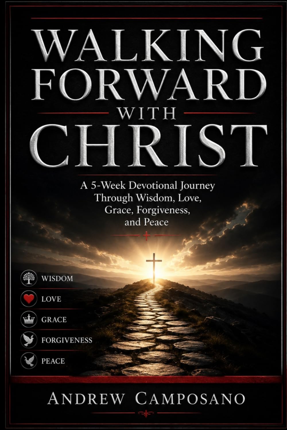 Walking Forward With Christ: A 5-Week Devotional Journey - Through Wisdom, Love, Grace, Forgiveness and Peace
