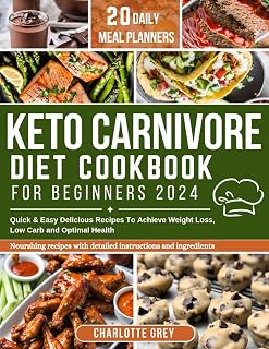 Keto Carnivore Diet For Beginners 2024: Quick & Easy Delicious Recipes To Achieve Weight Loss, Low Carb and Optimal Health