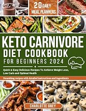 Keto Carnivore Diet For Beginners 2024: Quick & Easy Delicious Recipes To Achieve Weight Loss, Low Carb and Optimal Health