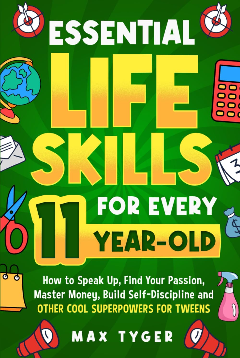 Essential Life Skills for Every 11-Year-Old: How to Speak Up, Find Your Passion, Master Money, Build Self-Discipline and Other Cool Superpowers for ... Skills for Kids They Don’t Teach in School)