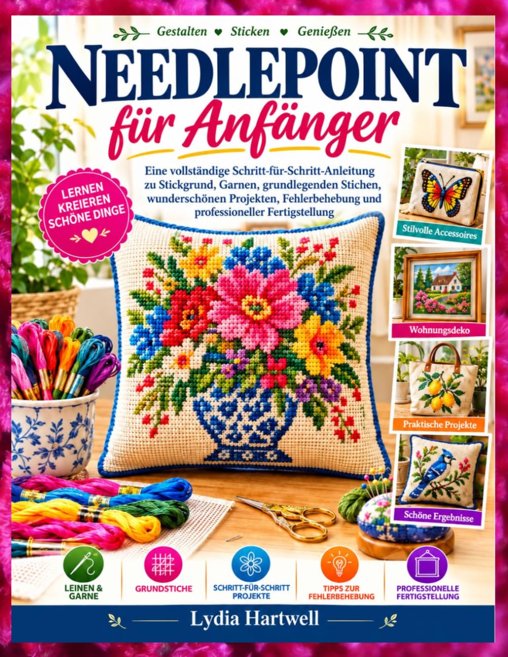 Needlepoint für Anfänger: Eine vollständige Schritt-für-Schritt-Anleitung zu Stickgrund, Garnen, grundlegenden Stichen, wunderschönen Projekten, Fehlerbehebung und professioneller Fertigstellung