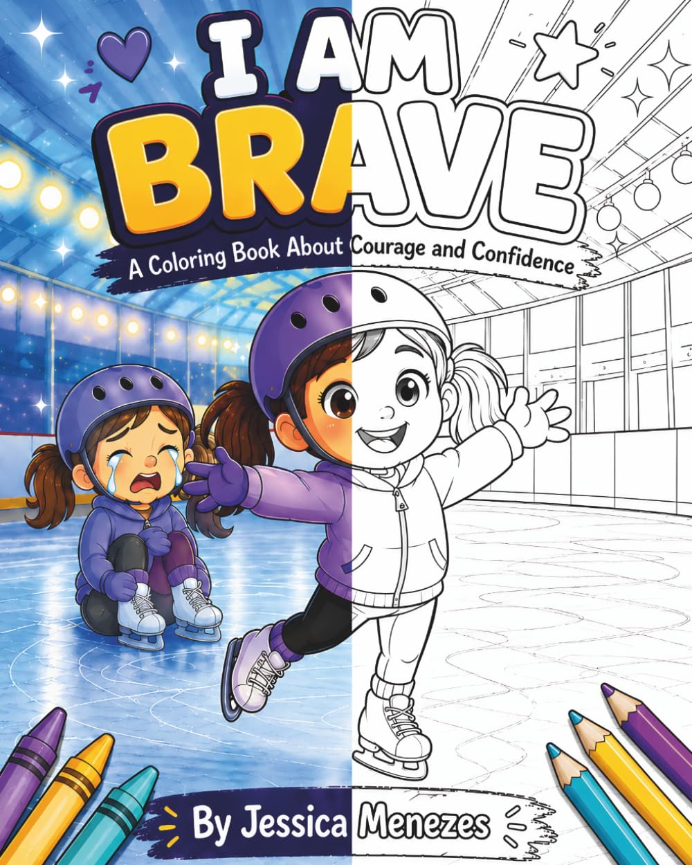 I Am Brave: Coloring Book For Kids: First Time Ice Skating Story for Children – A Confidence and Courage Building Coloring Book About Overcoming Fear (Ages 3–9)