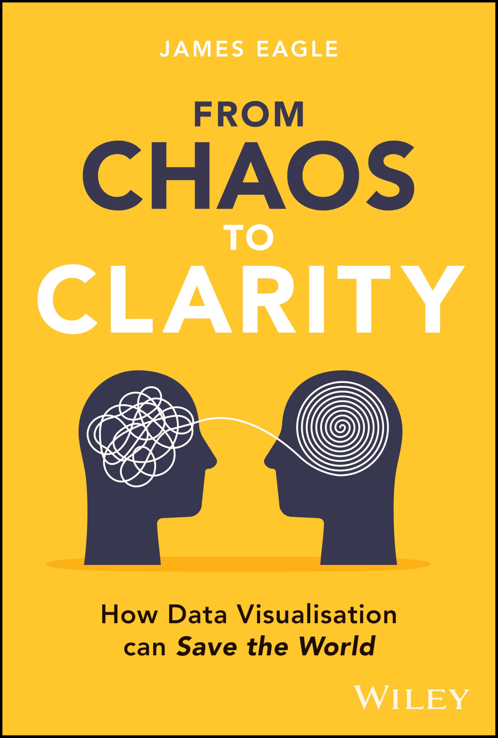 Wiley Data Visualization Book From Chaos to Clarity: How Data Visualization can Save the World