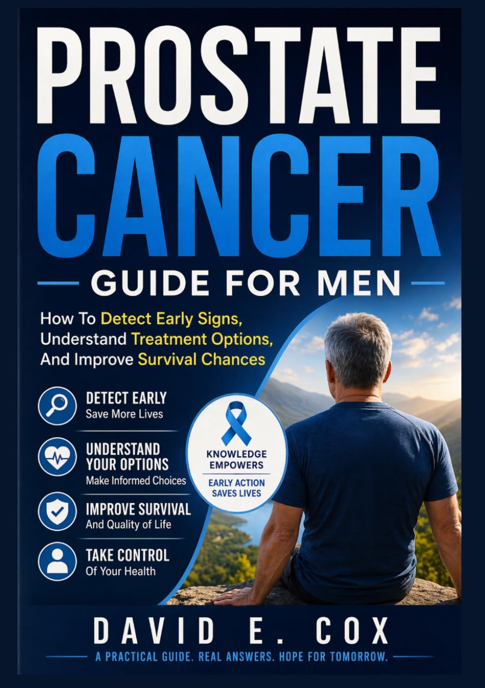 PROSTATE CANCER GUIDE FOR MEN: “How To Detect Early Signs, Understand Treatment Options, And Improve Survival Chances”