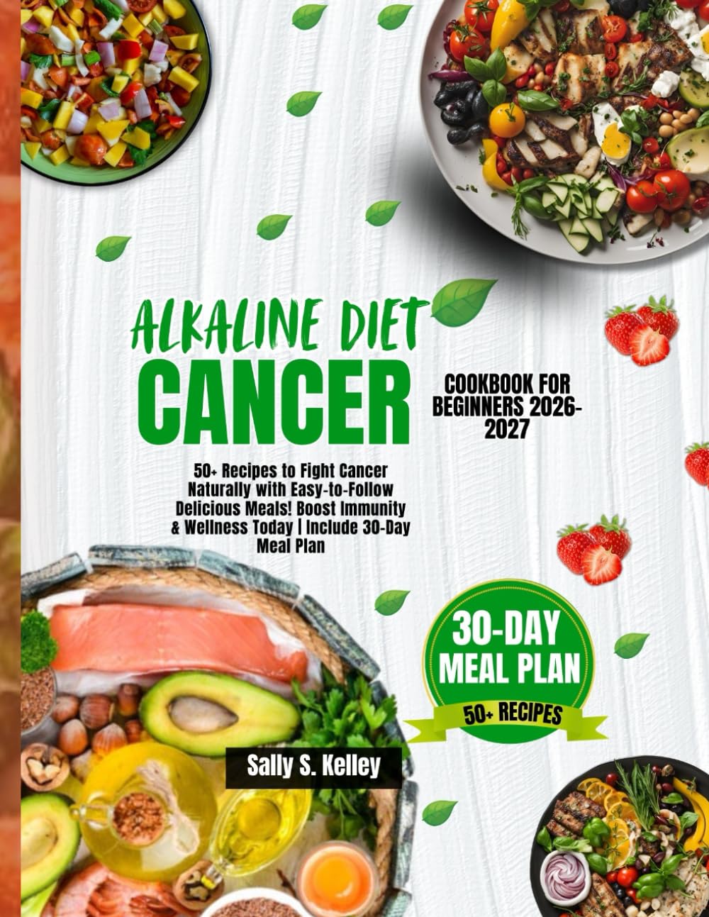 ALKALINE DIET CANCER COOKBOOK FOR BEGINNERS: 50+ Recipes to Fight Cancer Naturally with Easy-to-Follow Delicious Meals! Boost Immunity & Wellness Today | Include 30-Day Meal Plan