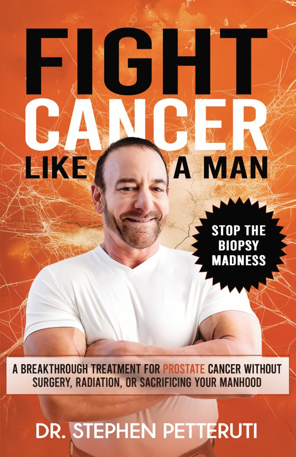 Fight Cancer Like a Man: A Breakthrough Treatment for Prostate Cancer Without Surgery, Radiation, or Sacrificing Your Manhood
