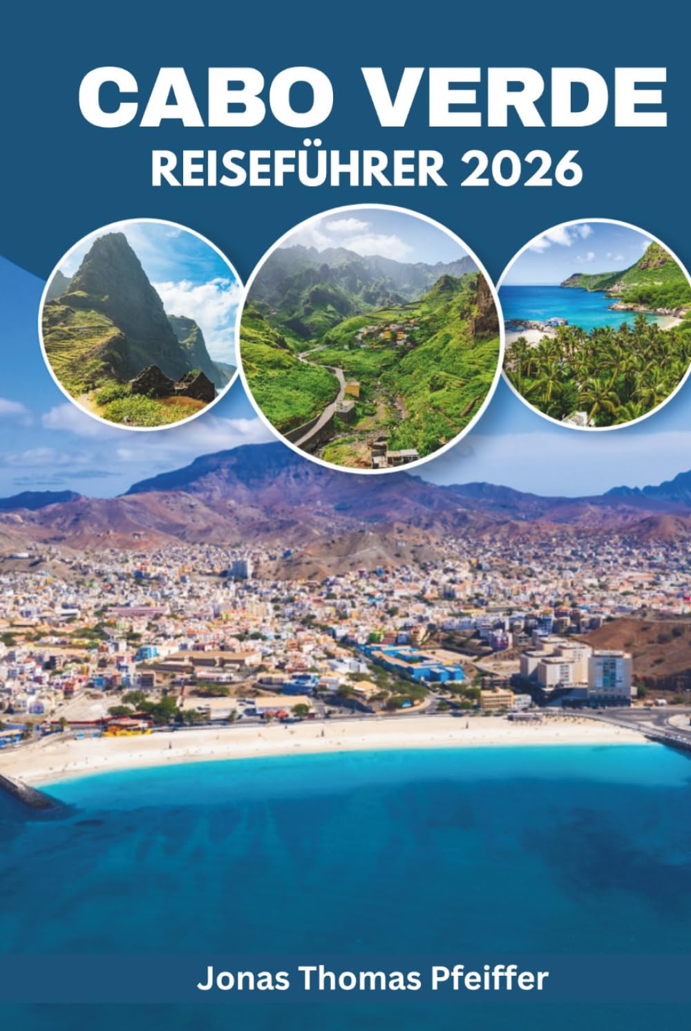 CABO VERDE REISEFÜHRER 2026: Besteigen Sie einen aktiven Vulkan, keltern Sie Wein aus Asche und erleben Sie Morna-Nächte auf den zehn Atlantikinseln ... Stränden, verborgenen Schätzen und Aromen.