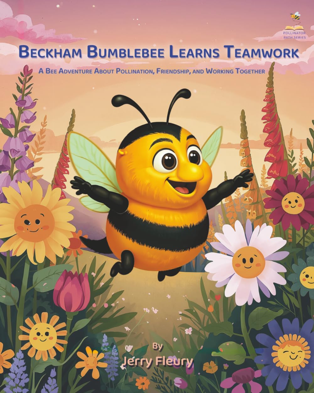 Beckham Bumblebee Learns Teamwork: A Bee Adventure About Pollination, Friendship, and Working Together