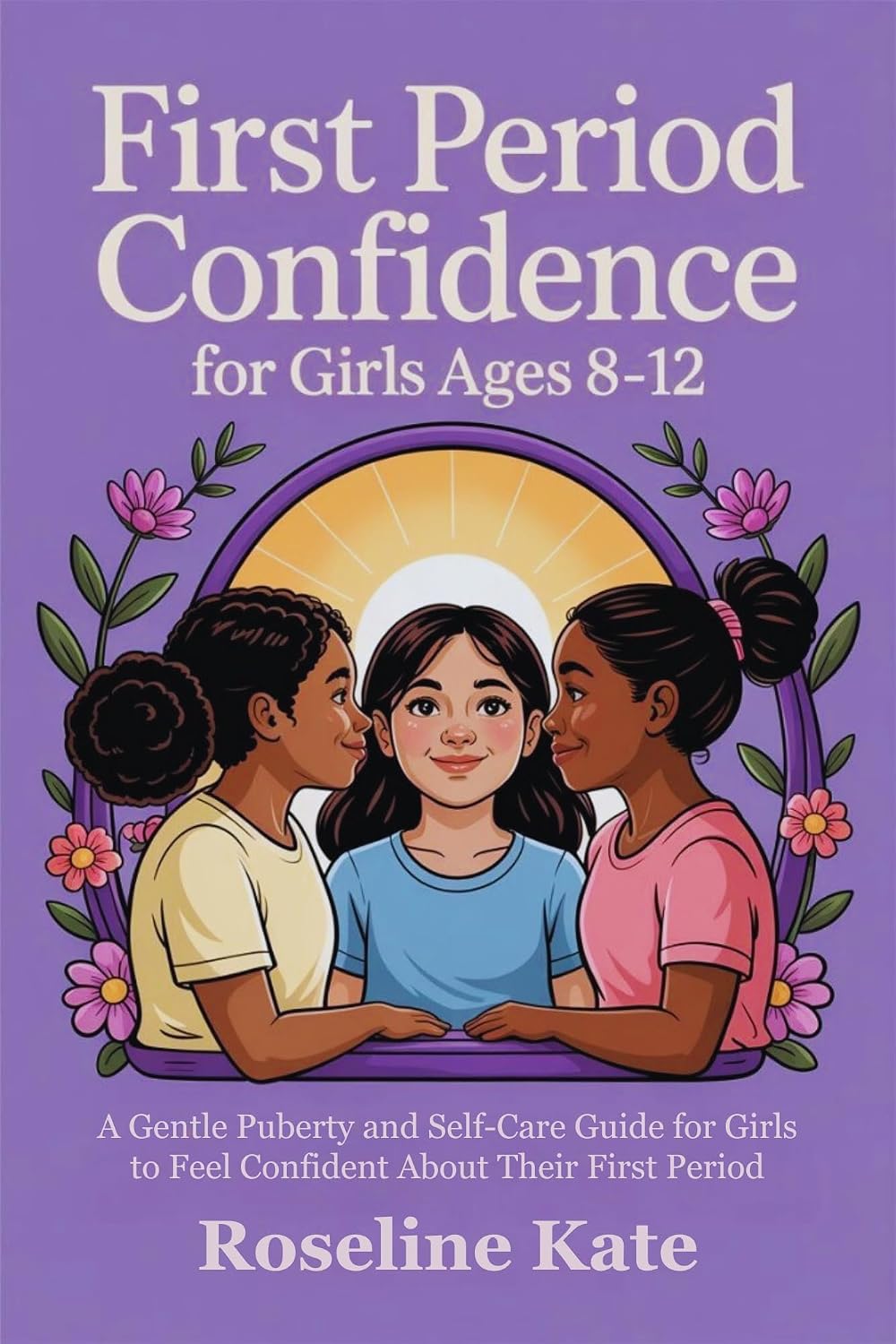 First Period Confidence for Girls Ages 8–12: A Gentle Puberty and Self-Care Guide for Girls to Feel Confident About Their First Period