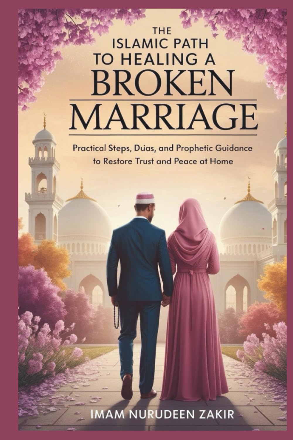 The Islamic Path to Healing a Broken Marriage: Practical Steps, Du’as, and Prophetic Guidance to Restore Trust and Peace at Home (The Islamic Marriage Fix)