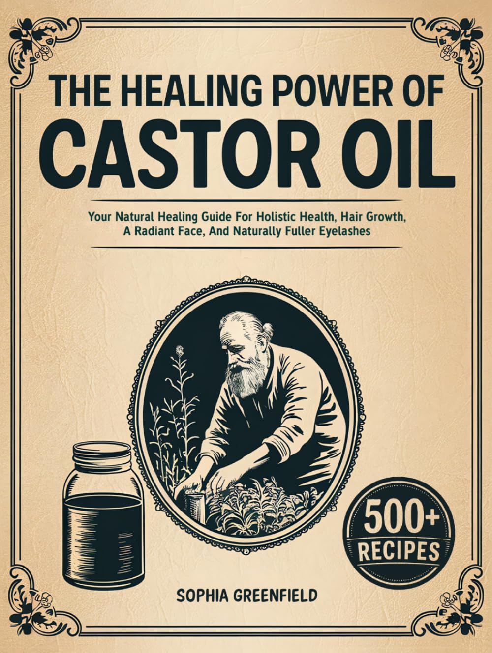 The Healing Power Of Castor Oil: Your Natural Healing Guide For Holistic Health, Hair Growth, A Radiant Face, And Naturally Fuller Eyelashes. Maximize Your Beauty Potential With Natural Remedies.