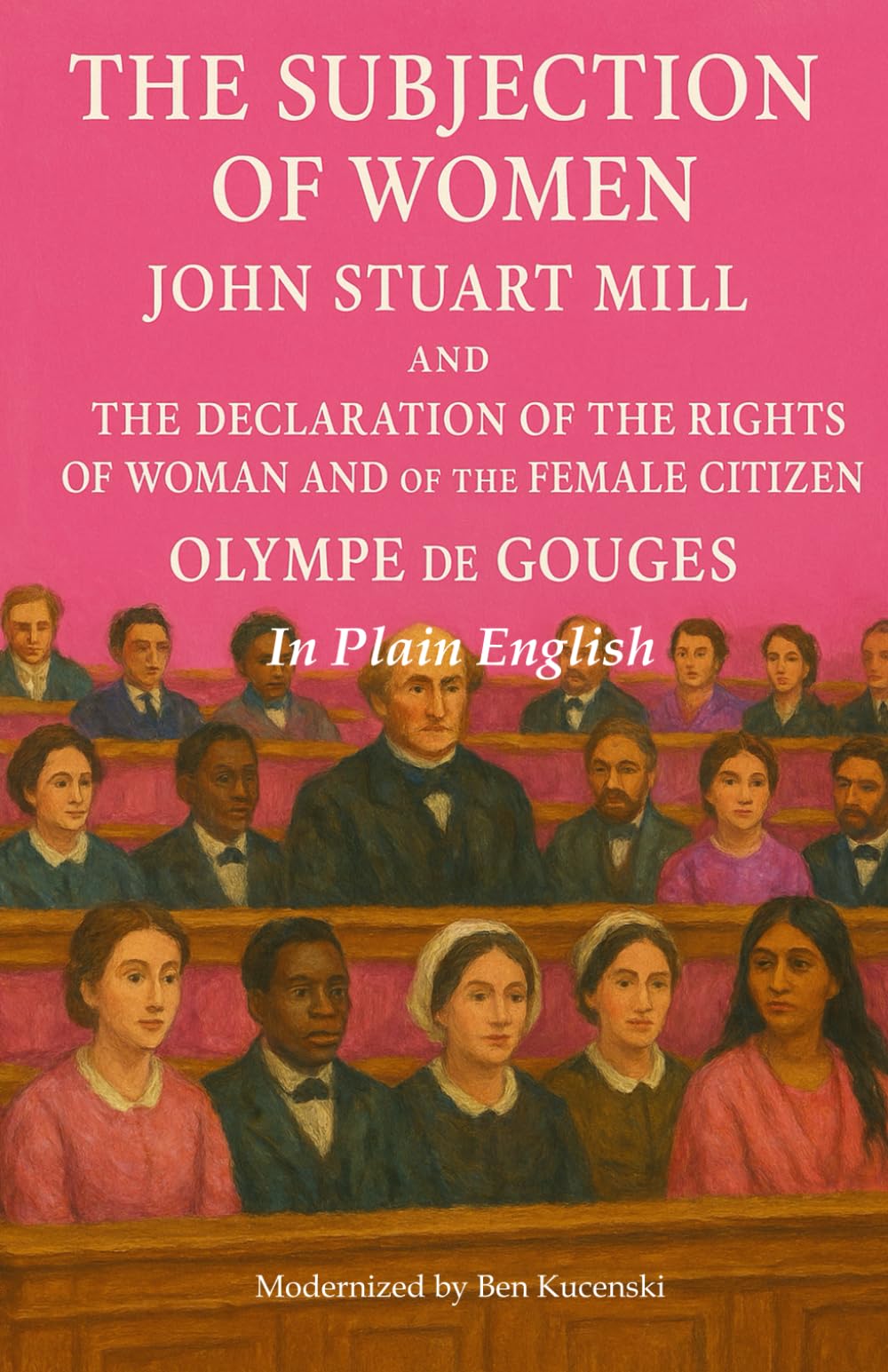 The Subjection of Women by John Stuart Mill (1869) and The Declaration of the Rights of Woman and of the Female Citizen by Olympe de Gouges (1791) In Plain English