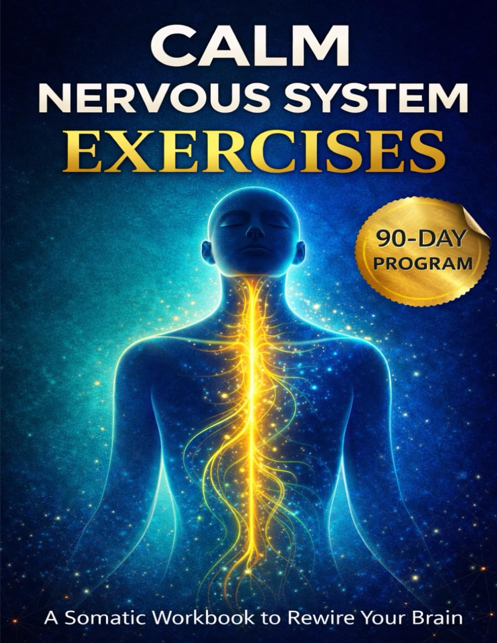 Calm Nervous System Exercises: A 90-Day Somatic Workbook to Release Trauma, Relieve Stress & Reset Your Vagus Nerve in Just 10 Minutes a Day