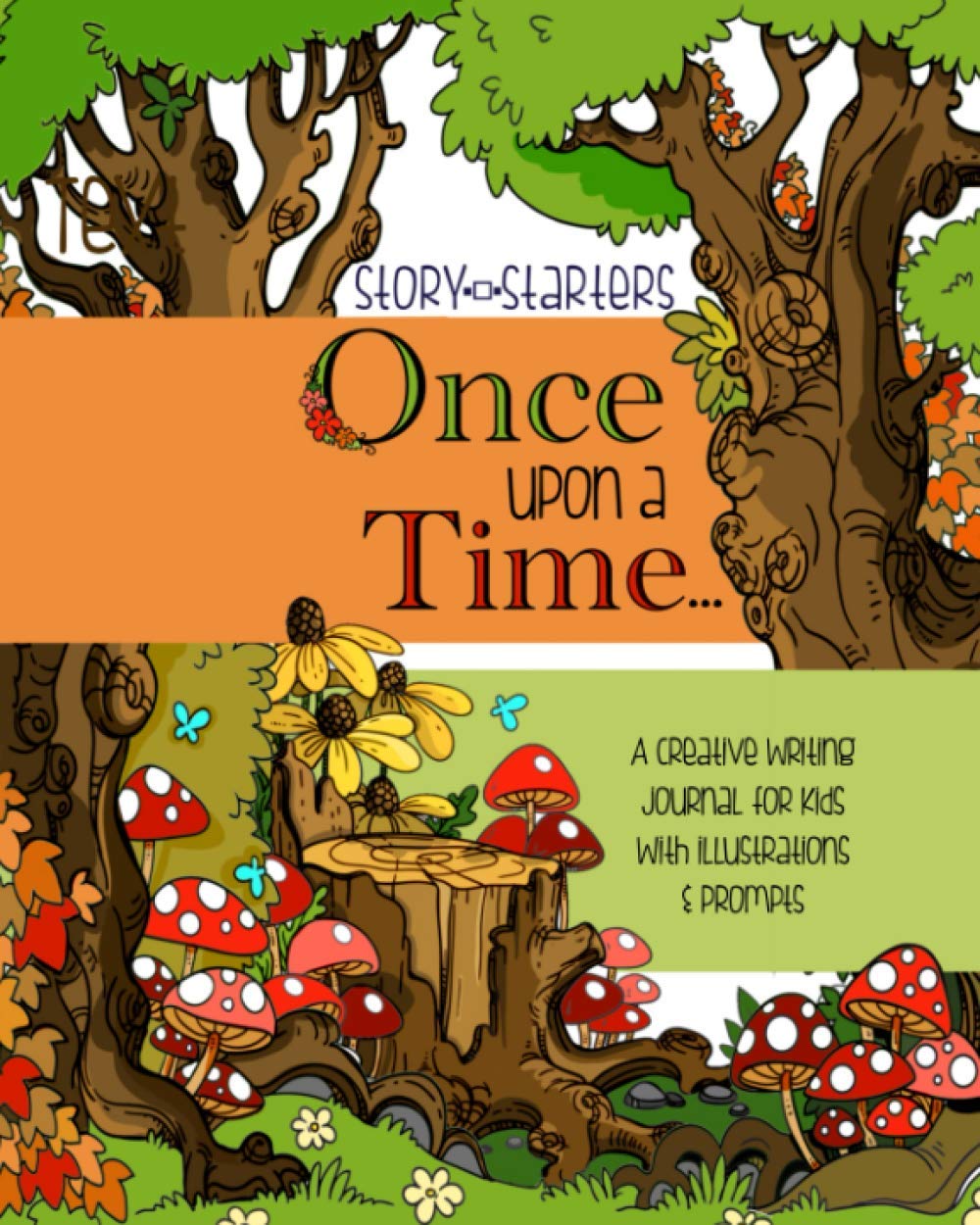 A Creative Writing Journal For Kids; Once Upon A Time... Story Starters: Write Your Own Storybook For Kids With Fiction Writing Prompts; Daily Prompts