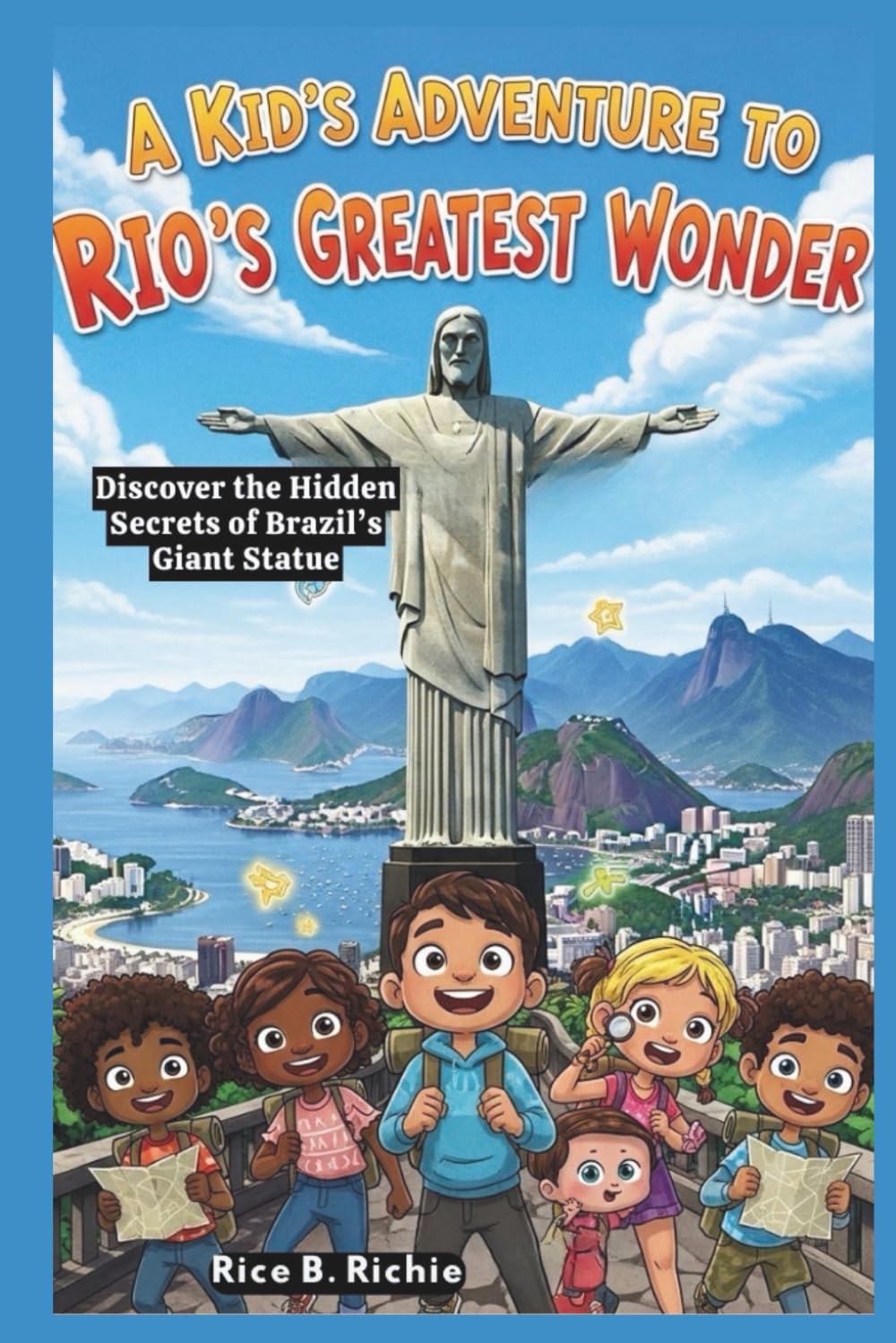 A Kid’s Adventure to Rio’s Greatest Wonder: Discover the Hidden Secrets of Brazil’s Giant Statue (Journeys Through History For Kids)