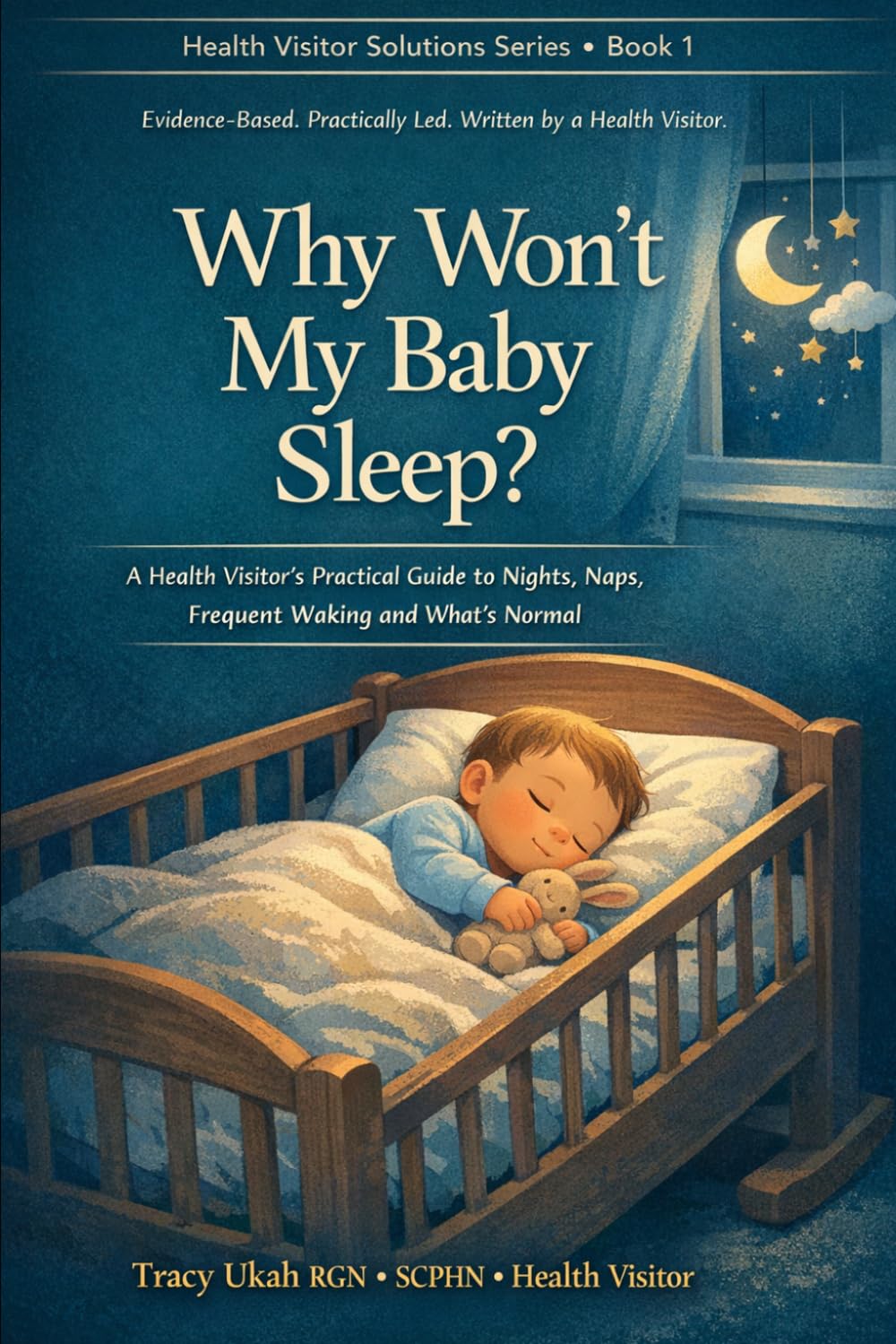 WHY WON'T MY BABY SLEEP?: A Health Visitor's Practical Guide to Nights, Naps, Frequent Waking and What's Normal (The Health Visitor Made Easier Series)