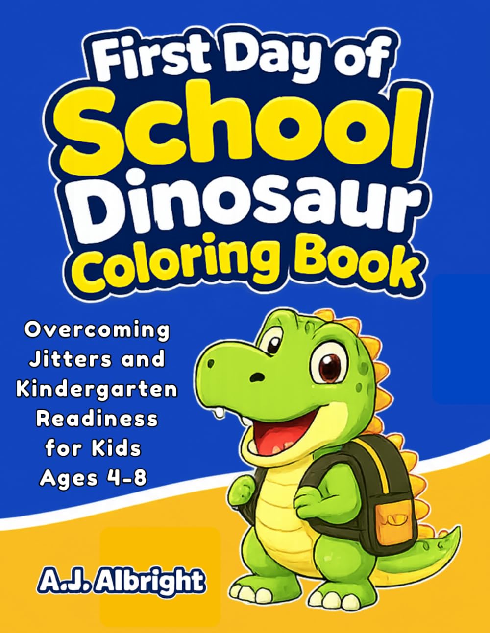 First Day of School Dinosaur Coloring Book: Overcoming Jitters and Kindergarten Readiness for Kids Ages 4-8
