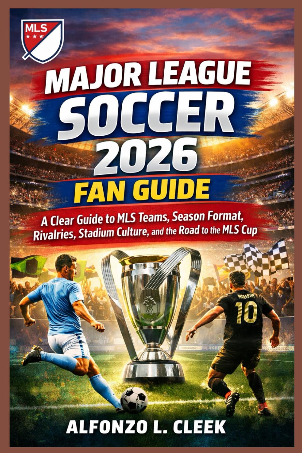 Major League Soccer 2026 Fan Guide: A Clear Guide to MLS Teams, Season Format, Rivalries, Stadium Culture, and the Road to the MLS Cup