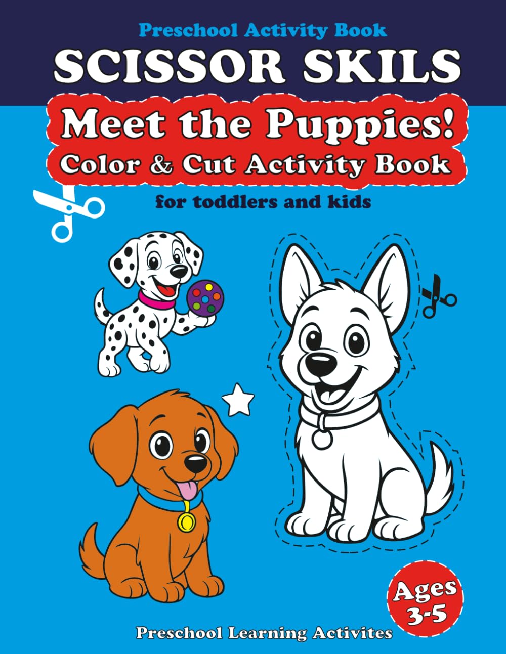 Scissor Skills Preschool Activity Book:: Meet the Puppies ! Color and Cut Activity Book for Toddlers and Kids | Preschool Learning Activities for 3-5 Years