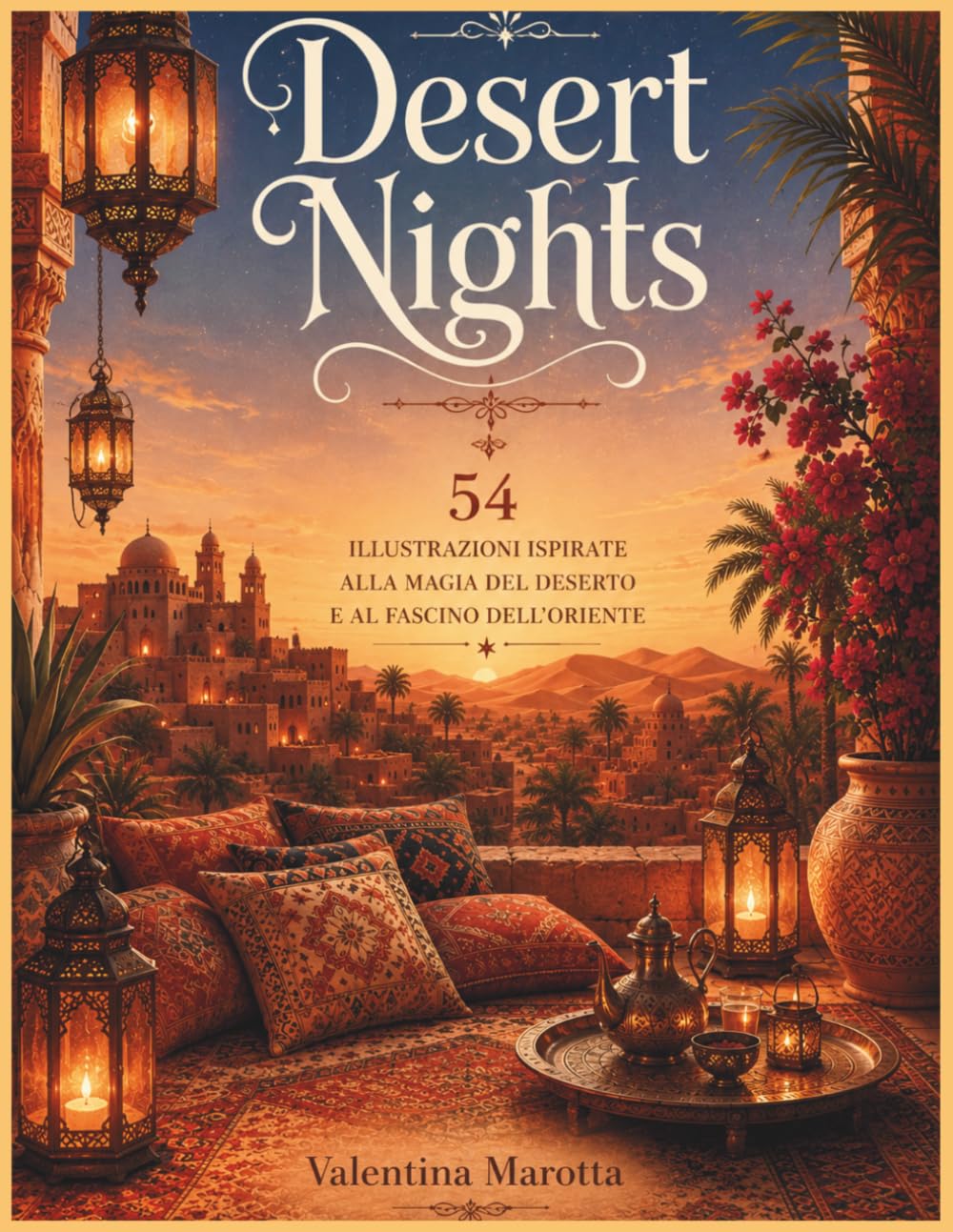 Desert Nights: 54 ILLUSTRAZIONI ISPIRATE ALLA MAGIA DEL DESERTO E AL FASCINO DELL'ORIENTE (Valentina Marotta Cozy Coloring Collection)