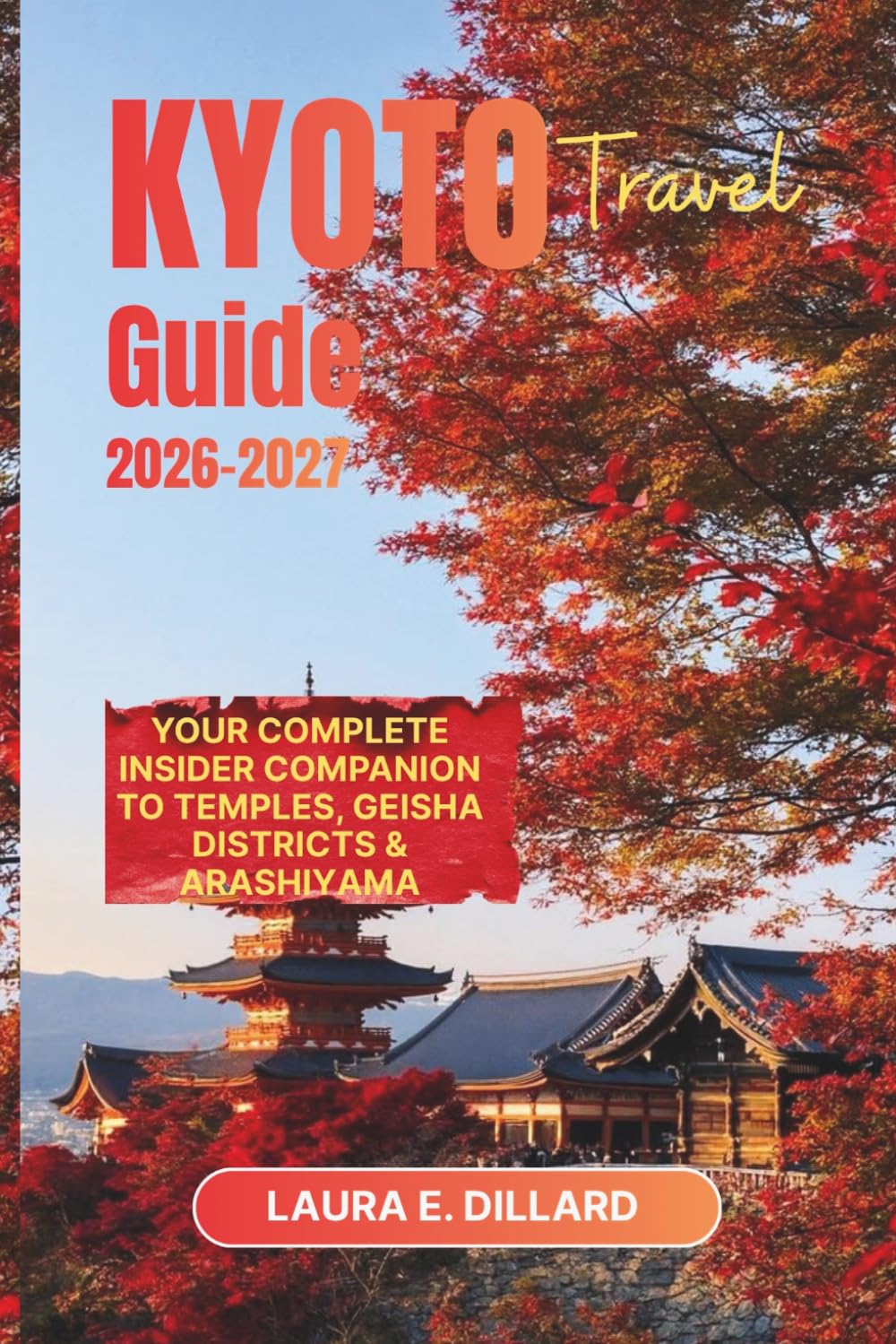 KYOTO TRAVEL GUIDE 2026–2027: Your Complete Insider Companion to Temples, Geisha Districts & Arashiyama (Experiencing Japan in a grand style)