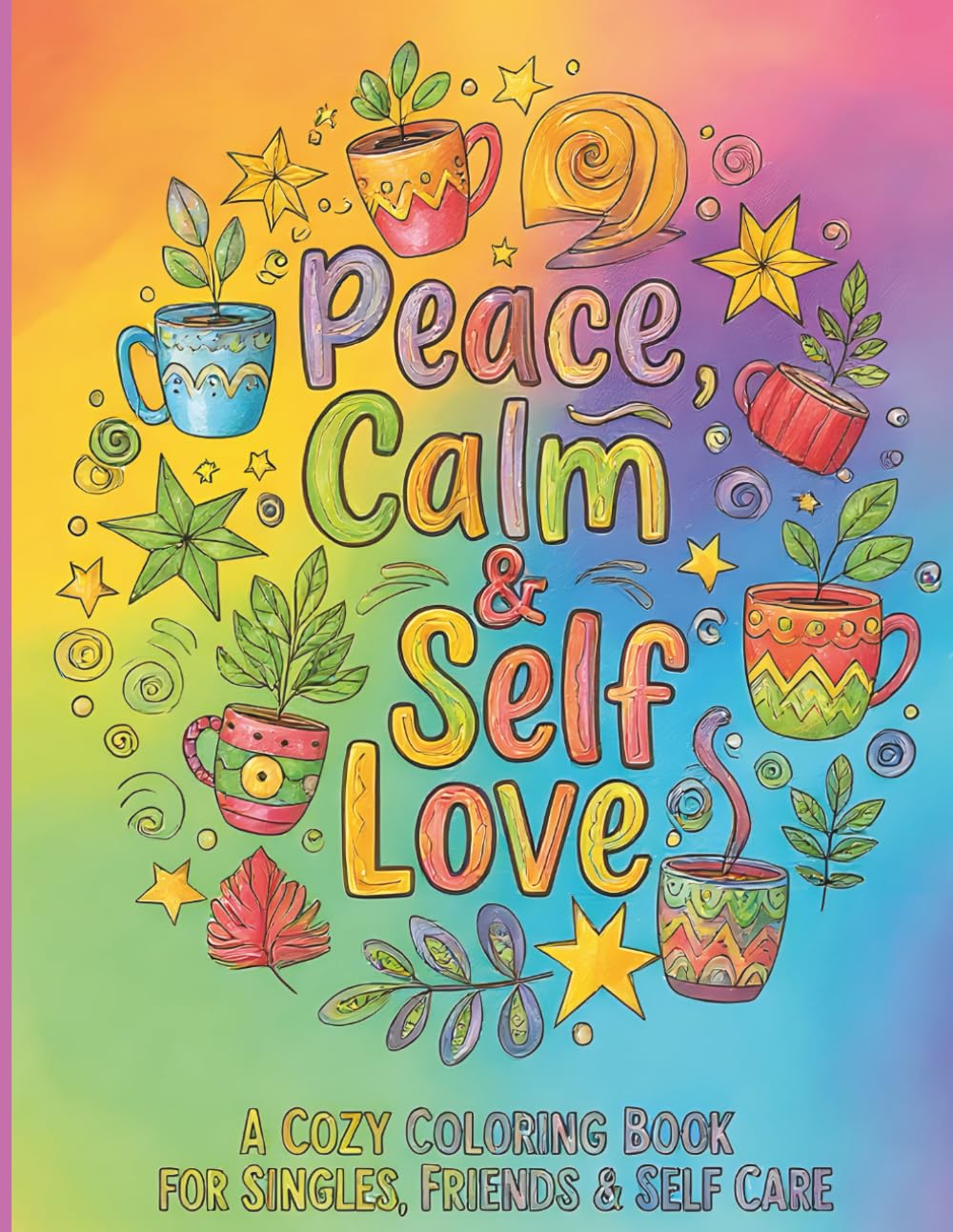 Peace, Calm & Self Love: A Cozy Coloring Book For Single, Friends, and Self Care