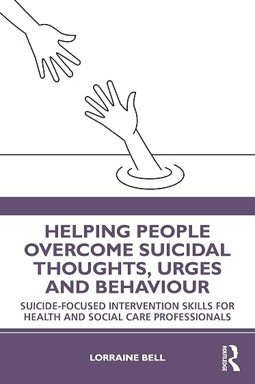 Helping People Overcome Suicidal Thoughts, Urges and Behaviour: Suicide-focused Intervention Skills for Health and Social Care Professionals