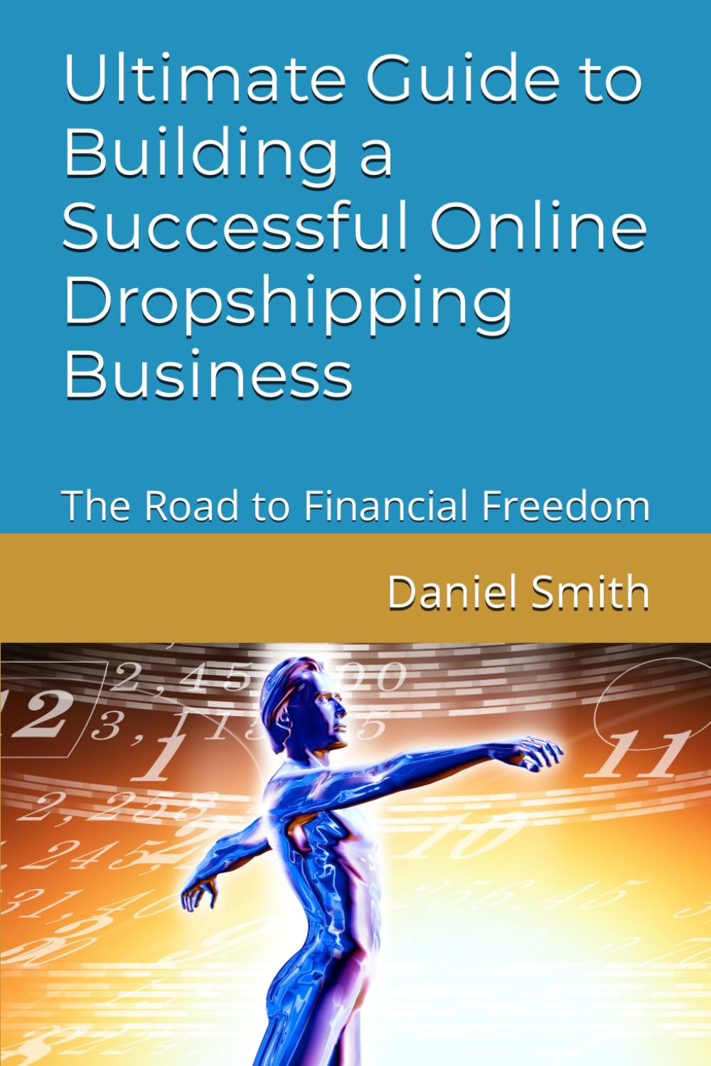 Ultimate Guide to Building a Successful Online Dropshipping Business: The Road to Financial Freedom