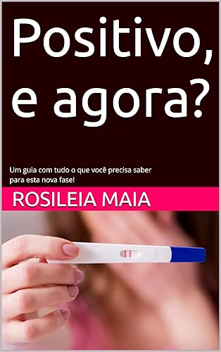 Positivo, e agora?: Um guia com tudo o que você precisa saber para esta nova fase! (Portuguese Edition)