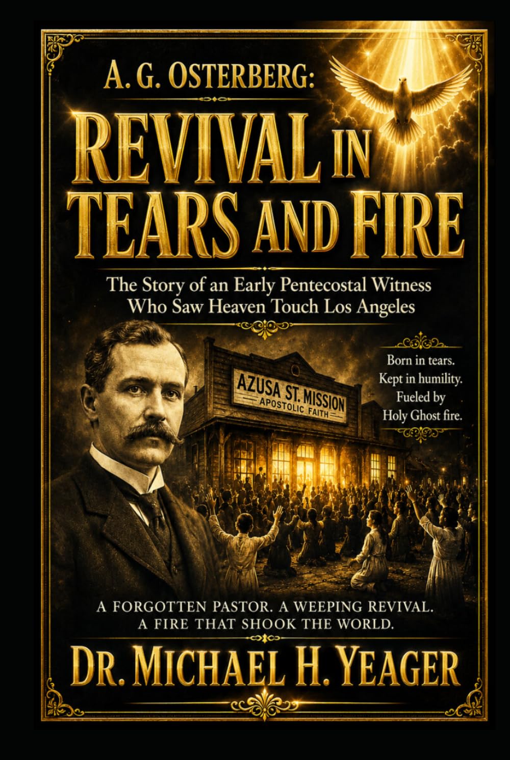 A. G. OSTERBERG: REVIVAL IN TEARS AND FIRE: The Story of an Early Pentecostal Witness Who Saw Heaven Touch Los Angeles