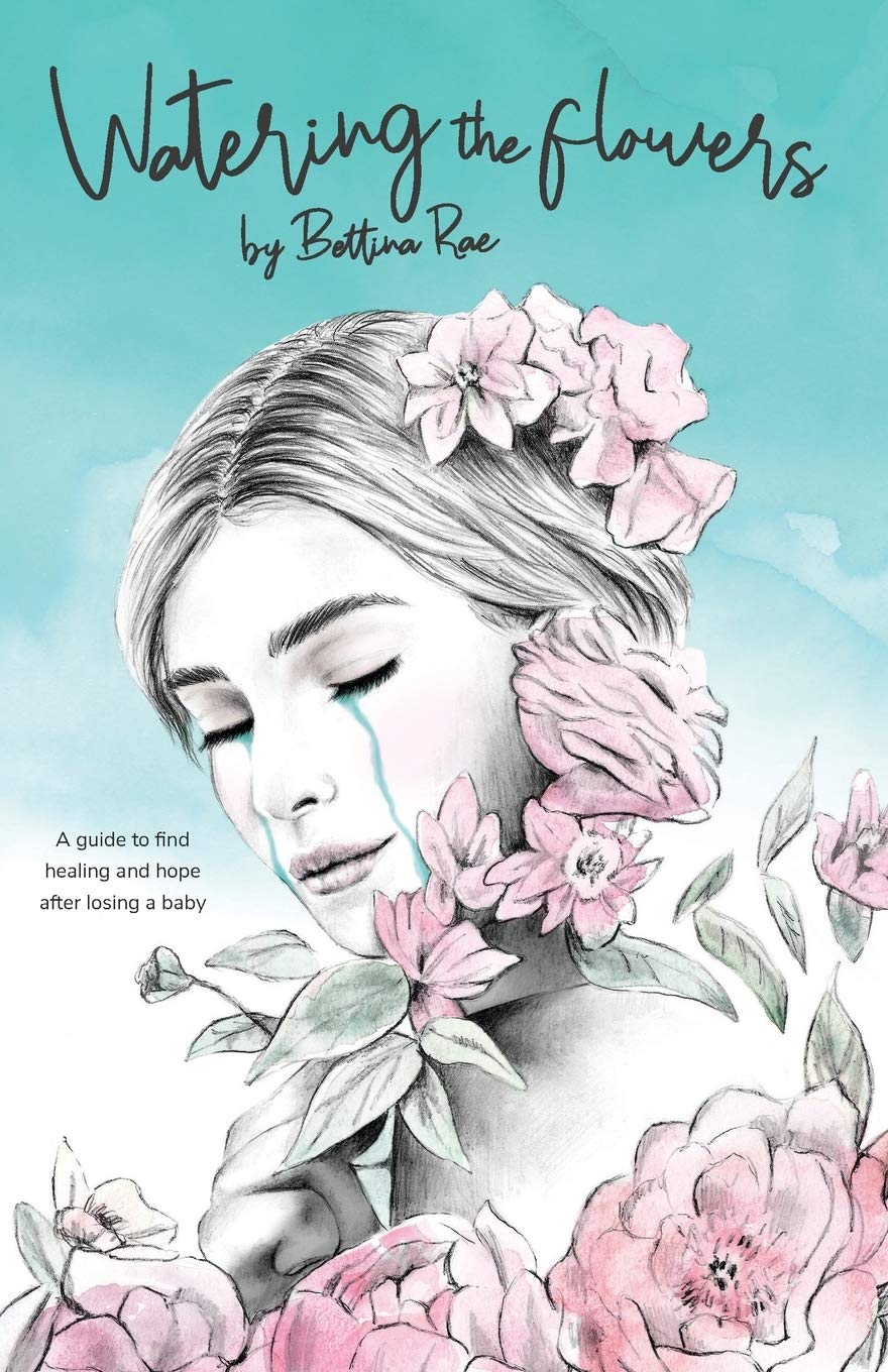 Watering the flowers: A guide to find healing and hope after losing a baby