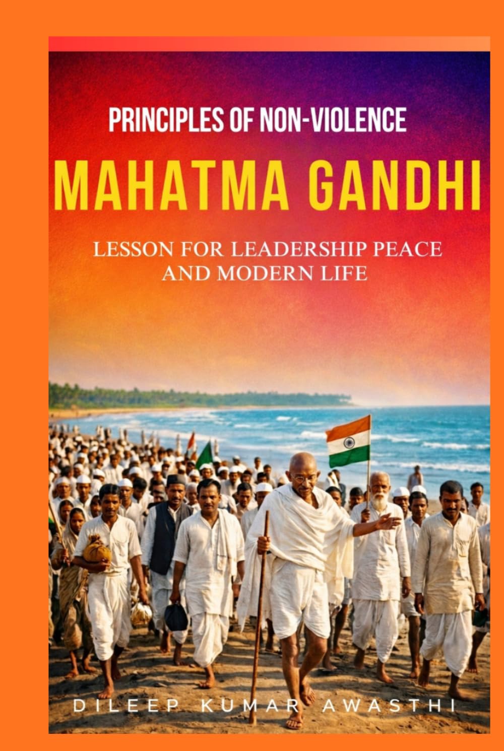 Mahatma Gandhi - principles of Non-violence: Lesson for leadership, peace and modern life (The pillar of Indian thought and philosophy series)