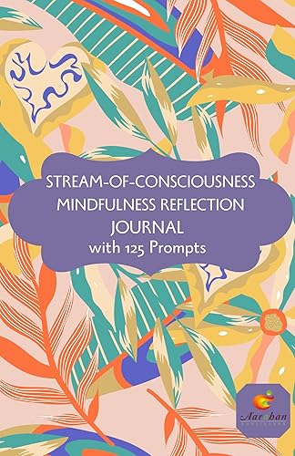 Aarahan Publishers Stream Of Consciousness Mindful Reflection Journal: 125 Prompts To Inspire Mindful Creative Writing I Self-Help I Express Your Inner Voice I 193 Pages