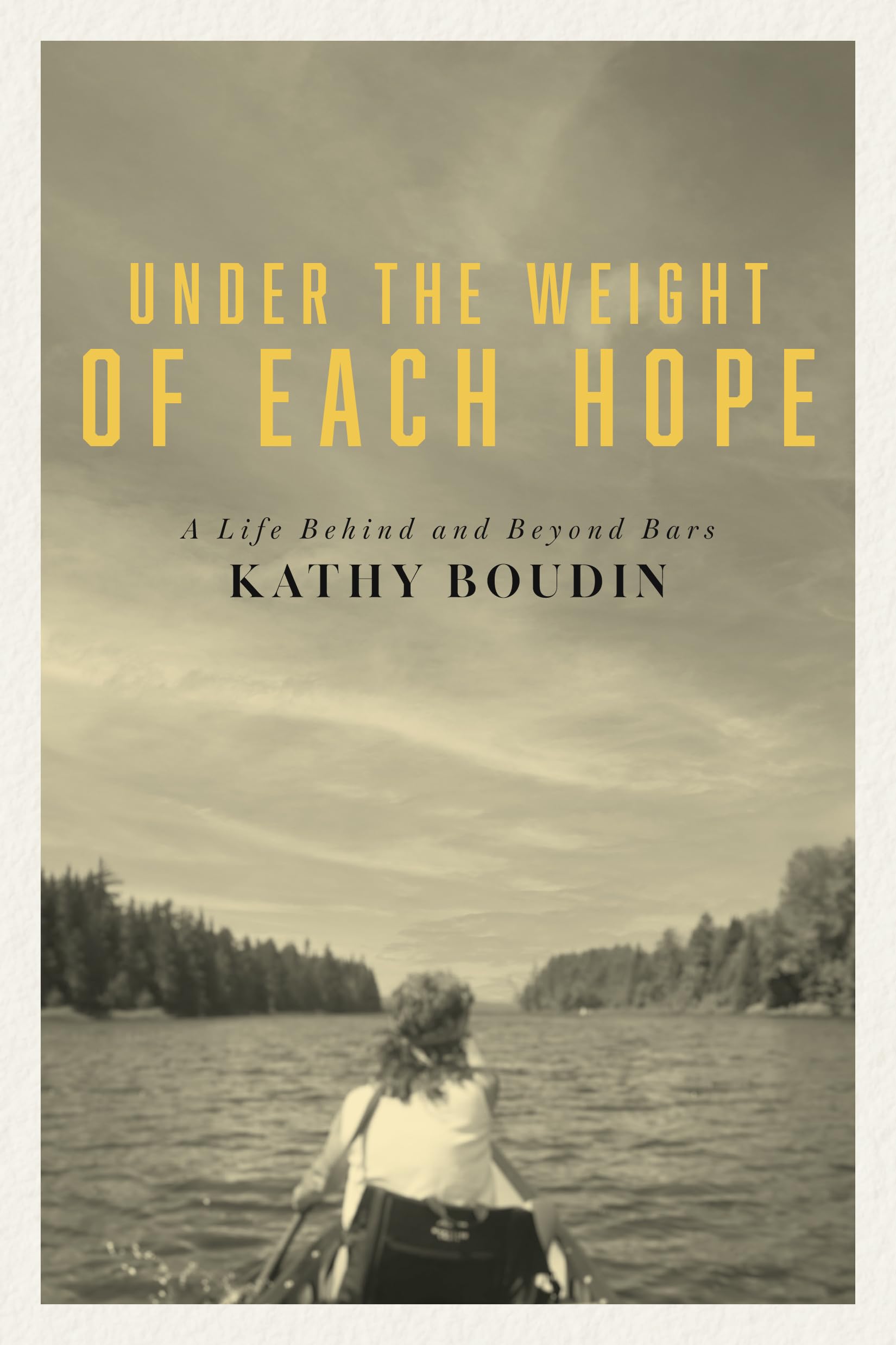 Under the Weight of Each Hope: A Life Behind and Beyond Bars