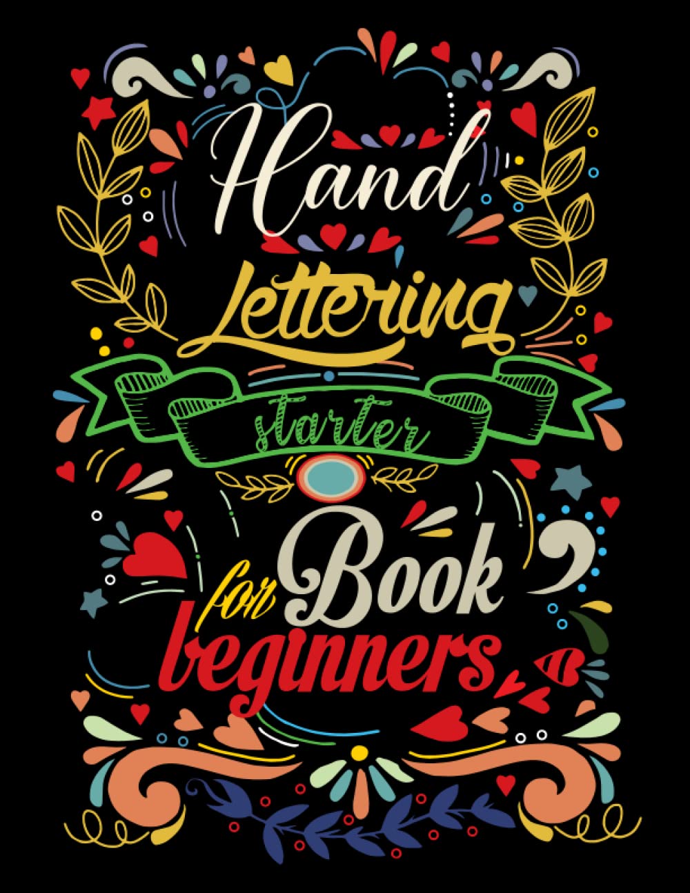 hand lettering starter book for beginners: Learn to Letter: A Hand Lettering Workbook with Tips, Techniques, Practice Pages, and Projects, simple ... Manual (Lettering, Calligraphy, Typography)