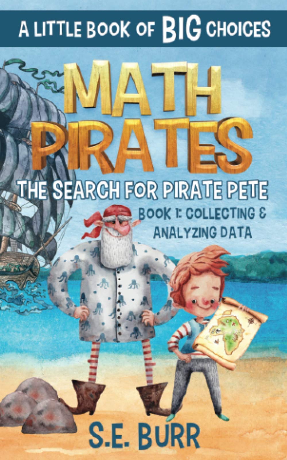 The Search for Pirate Pete: Collecting and Analyzing Data: A Little Book of BIG Choices: 1 (Math Pirates)
