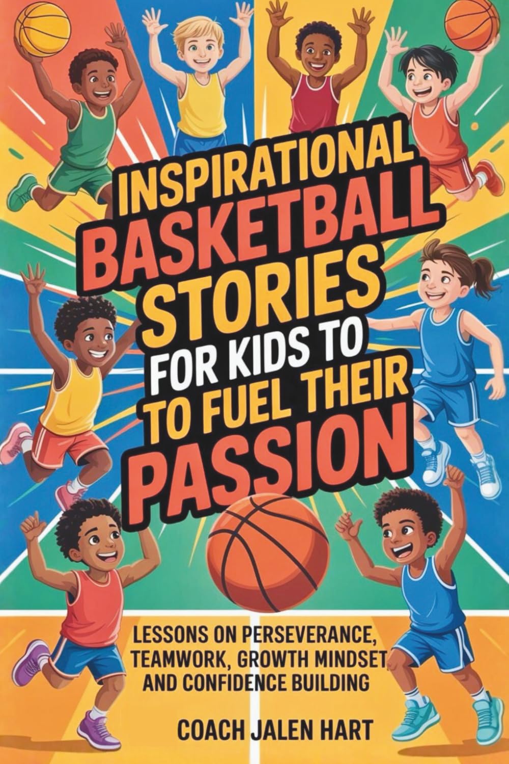INSPIRATIONAL BASKETBALL STORIES FOR KIDS TO FUEL THEIR PASSION: Lessons on perseverance, teamwork, growth mindset, and confidence building