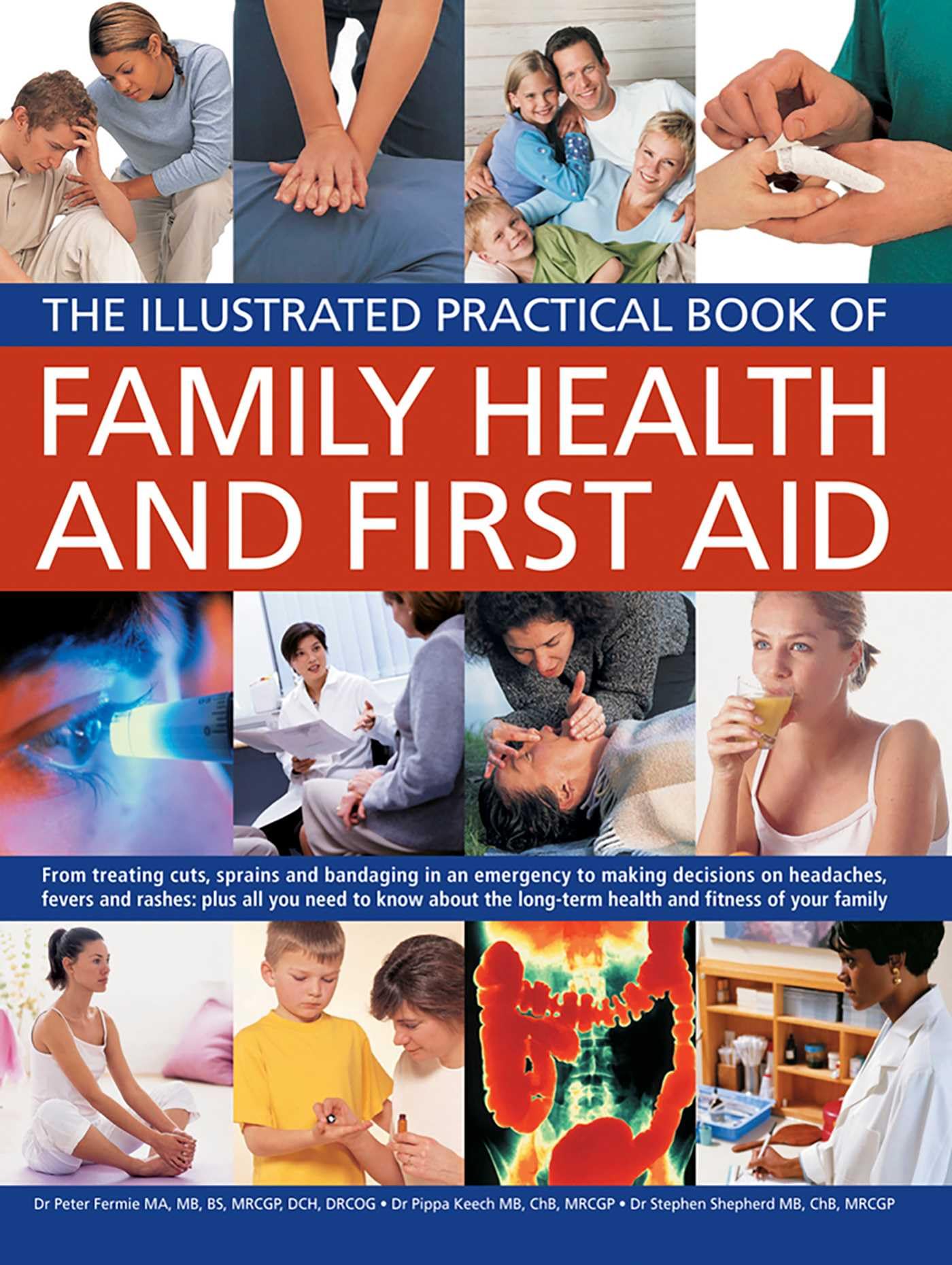 Family Health and First Aid: From Treating Cuts, Sprains and Bandaging in an Emergency to Making Decisions on Headaches, Fevers and Rashes: Plus All ... Long-Term Health and Fitness of Your Family Paperback – Illustrated, 15 Jan. 2016