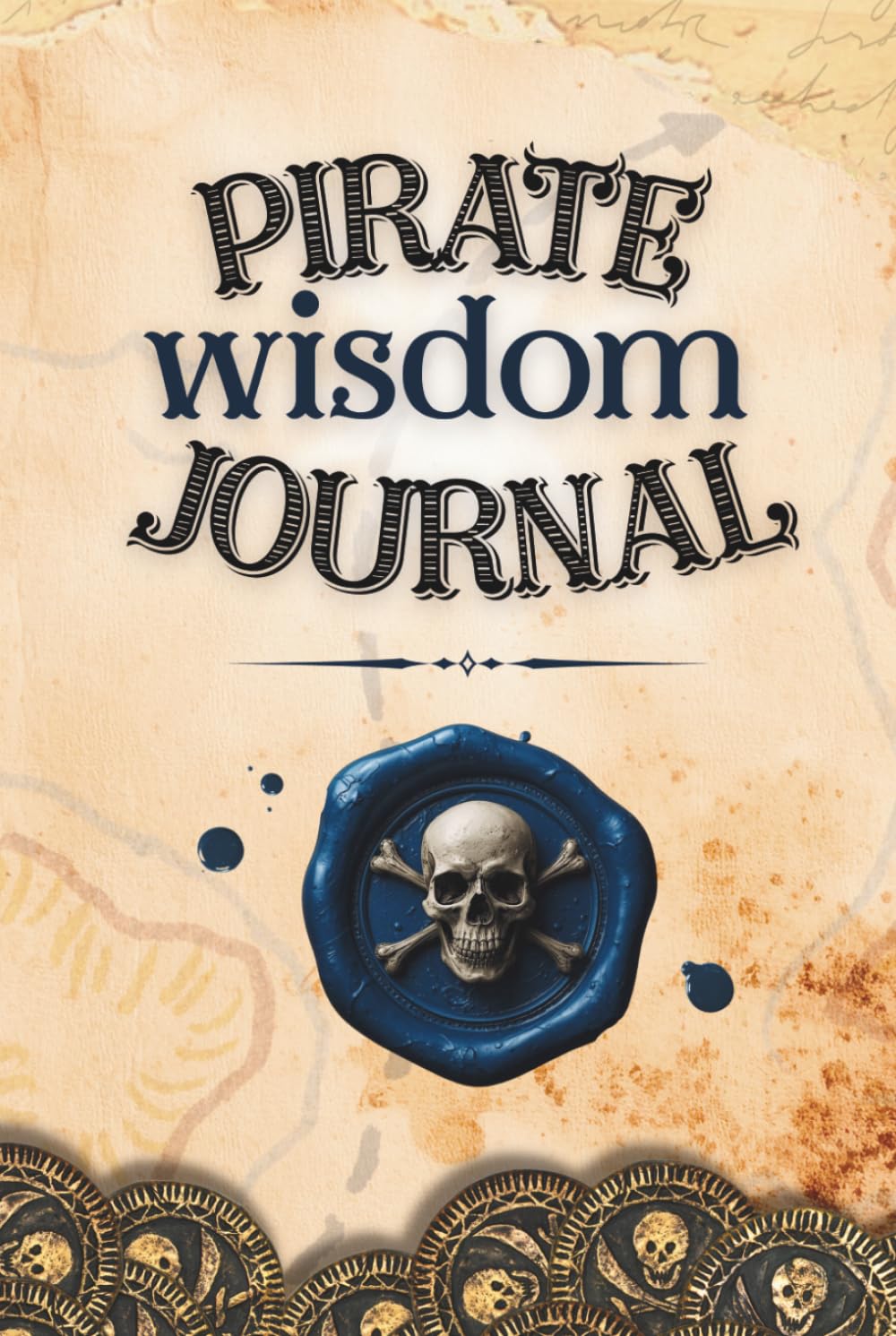 Pirate Wisdom Journal - quotes, prompts and affirmations for bold thinking and fearless living: Chart your own course with the wisdom of pirates
