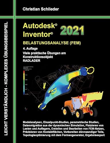 Autodesk Inventor 2021 - Belastungsanalyse (FEM): Viele praktische Übungen am Konstruktionsobjekt RADLADER