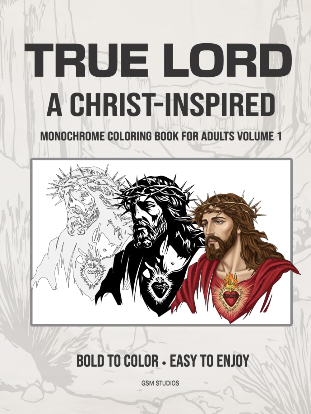 TRUE LORD A Christ-Inspired Monochrome Coloring Book Volume 1: Bold to Color - Easy to Enjoy