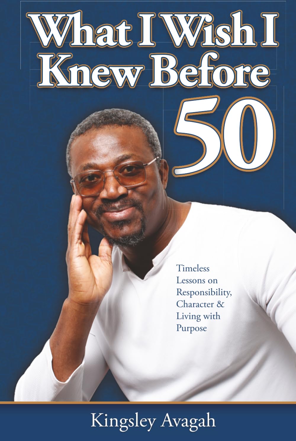 What I Wish I Knew Before 50: Timeless Lessons on Responsibility, Character & Living with Purpose