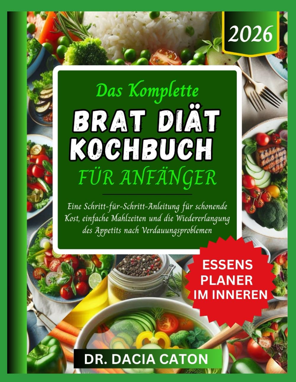 DAS KOMPLETTE BRAT DIÄT KOCHBUCH FÜR ANFÄNGER: Eine Schritt-für-Schritt-Anleitung für schonende Kost, einfache Mahlzeiten und die Wiedererlangung des Appetits nach Verdauungsproblemen