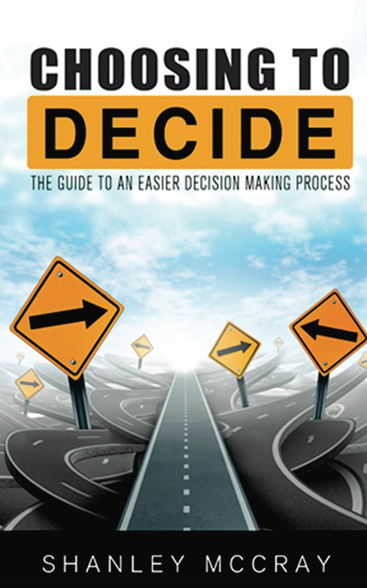 Choosing to Decide: The Guide to an Easier Decision Making Process