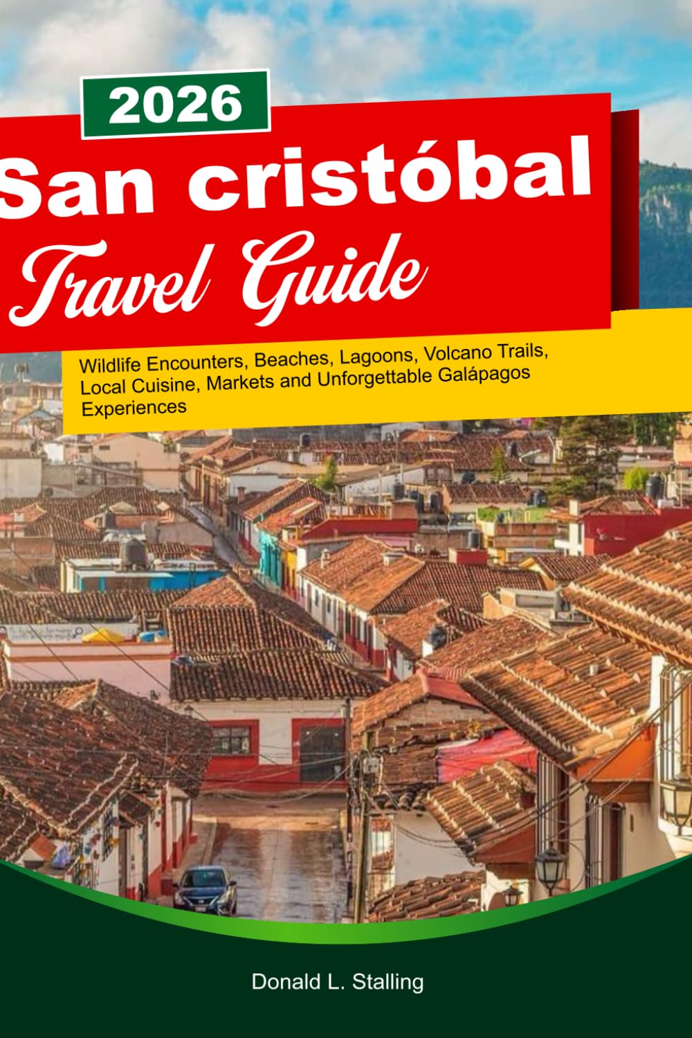SAN CRISTÓBAL Travel Guide 2026-2027: Wildlife Encounters, Beaches, Lagoons, Volcano Trails, Local Cuisine, Markets and Unforgettable Galápagos Experiences