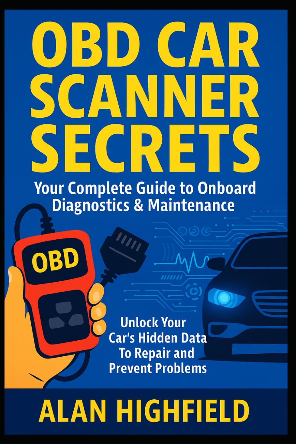 OBD Car Scanner Secrets | The Complete Guide to Diagnostics and Maintenance | Unlock Your Car’s Hidden Data: Troubleshoot, Fix, and Save Money with Onboard Diagnostics - Repair & Prevent Problems