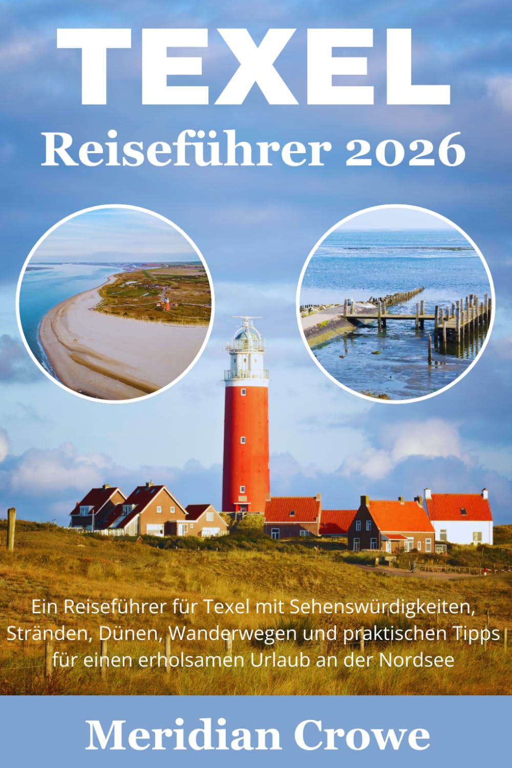 Texel Reiseführer 2026: Reiseführer für die Insel Texel mit Sehenswürdigkeiten, Stränden und Dünen, ausgewählten Routen sowie praktischen Tipps für eine entspannte Reise an der Nordsee