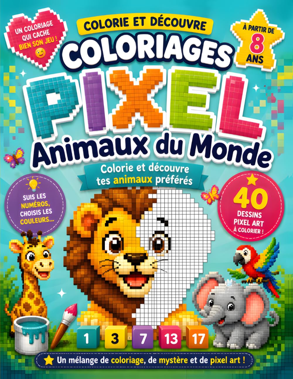 Coloriages Pixel - Animaux du Monde | 40 dessins pixel art à colorier: Colorie et découvre tes animaux préférés – À partir de 8 ans – Un mélange de coloriage, de mystère et de pixel art