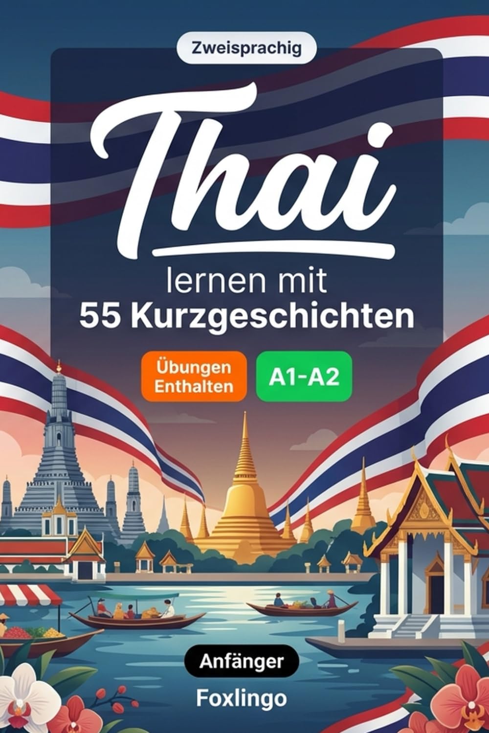 Thai lernen mit 55 zweisprachigen Kurzgeschichten für Anfänger: Verbessern Sie Ihren Wortschatz, Ihr Leseverständnis und Ihre Schreibfähigkeiten mit Übungen für A1-A2 Lernende